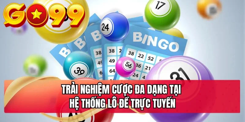 Trải nghiệm cược đa dạng tại hệ thống lô đề trực tuyến